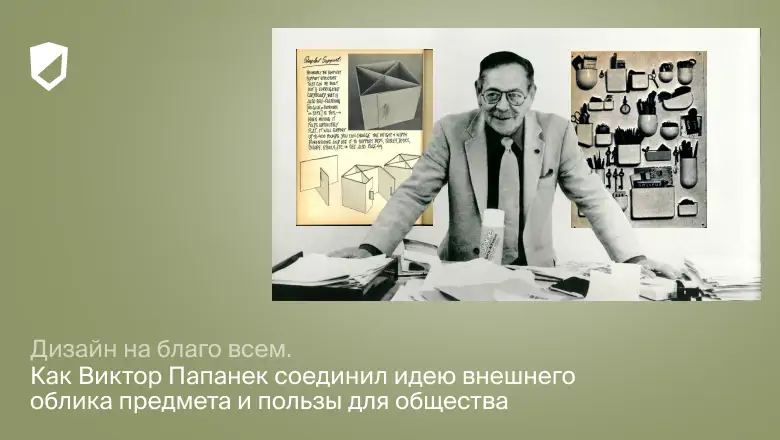 Дизайн на благо всем. Как Виктор Папанек соединил идею внешнего облика предмета и пользы для общества
