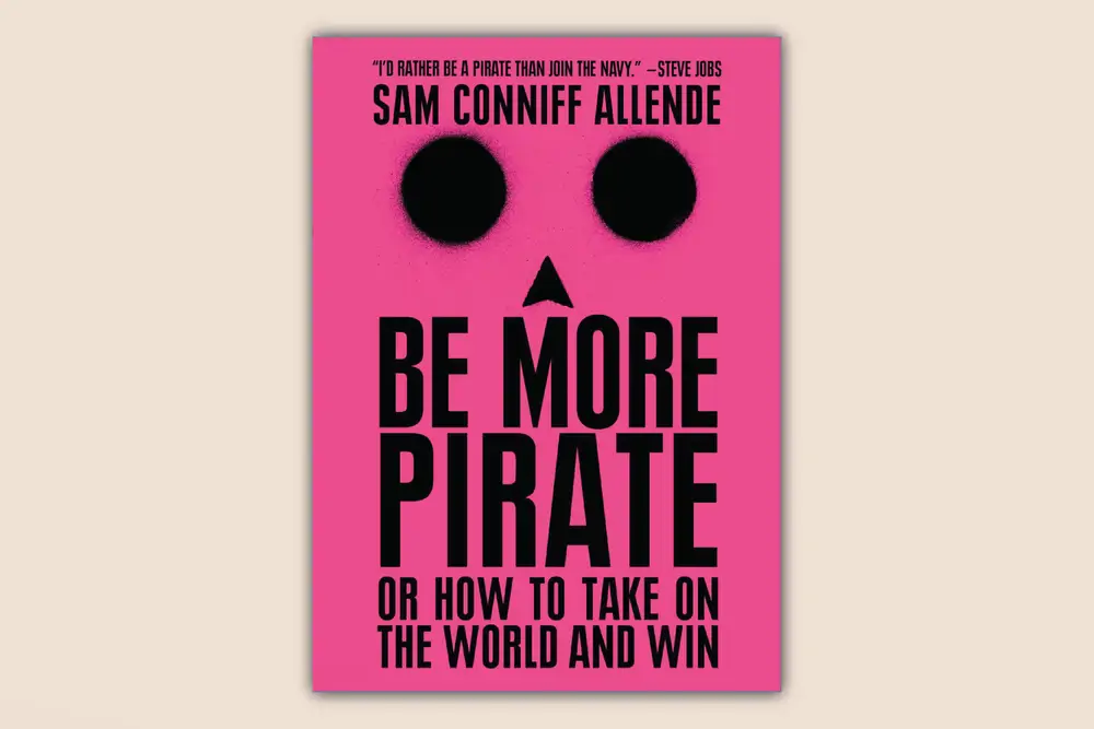 Чтение на выходные: «Быть пиратом. Как бросить миру вызов и победить» Сэма Альенде